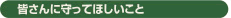 皆さんに守ってほしいこと