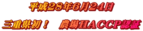 平成２８年６月２４日  三重県初！　農場HACCP認証